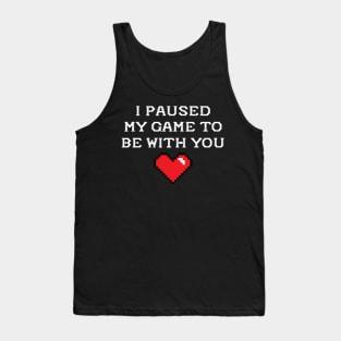 I paused my game to be with you shirt valentine's day Tank Top